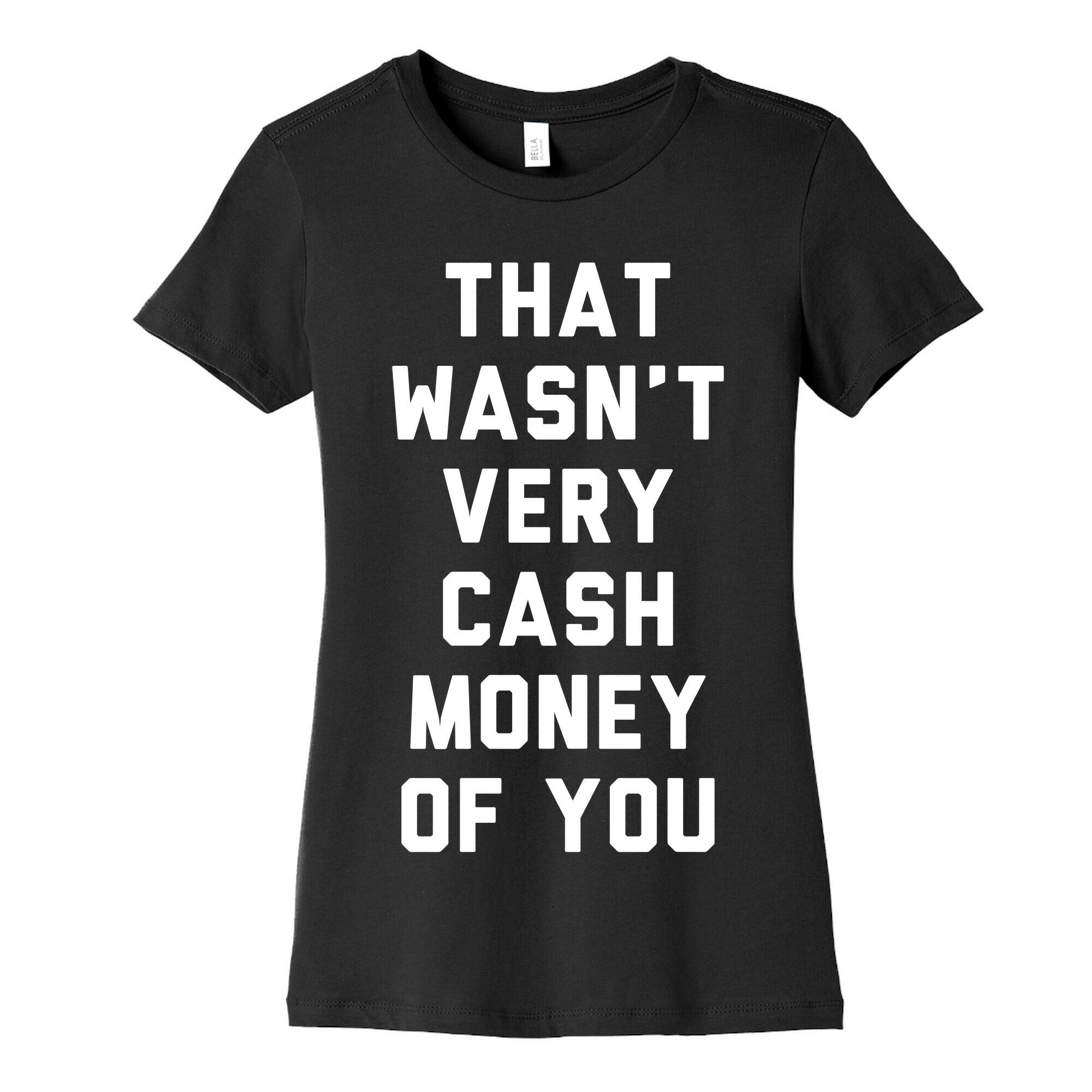 That Wasn't Very Cash Money Of You Women's Cotton Tee